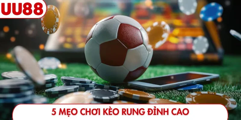 Bí Kíp Chơi Kèo Rung UU88 Bất Bại - Đỉnh Cao Cá Cược - luckyfrontier